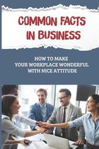 Common Facts In Business: How To Make Your Workplace Wonderful With Nice Attitude