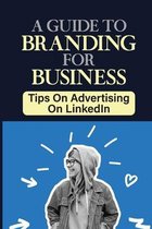 A Guide To Branding For Business: Tips On Advertising On LinkedIn