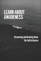 Learn About Awareness: Discovering And Breaking Down The Selfish Desires