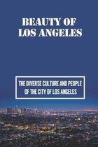 Beauty Of Los Angeles: The Diverse Culture And People Of The City Of Los Angeles