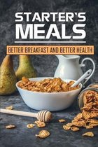Starter's Meals: Better Breakfast And Better Health