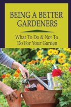Being A Better Gardeners: What To Do & Not To Do For Your Garden