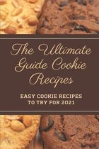 The Ultimate Guide Cookie Recipes: Easy Cookie Recipes To Try For 2021