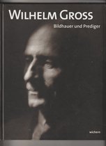 Wilhelm Gross - Bildhauer und Prediger