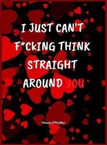 I just can't F*CKING think straight around YOU