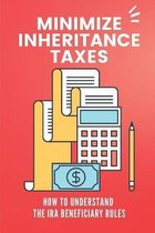 Minimize Inheritance Taxes: How To Understand The IRA Beneficiary Rules