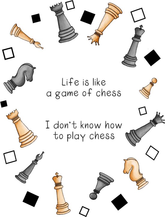 Life is like a game of chess. I don't know how to play chess. | Poster