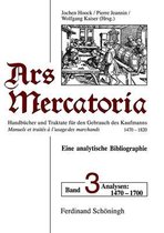 Ars Mercatoria. Handbucher Und Traktate Fur Den Gebrauch Des Kaufmanns, 1470-1820 /Manuels Et Traites A l'Usage Des Marchands, 1470-1820. Eine Analytische Bibliographie