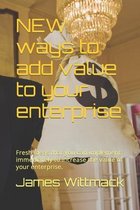NEW ways to add value to your enterprise