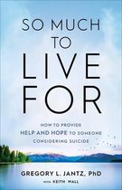 So Much to Live For – How to Provide Help and Hope to Someone Considering Suicide