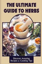 The Ultimate Guide To Herbs: Discover Amazing Recipes & Cooking Tips