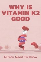 Why Is Vitamin K2 Good: All You Need To Know