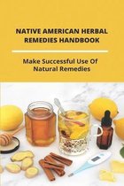 Native American Herbal Remedies Handbook: Make Successful Use Of Natural Remedies