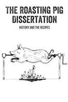 The Roasting Pig Dissertation: History And The Recipes