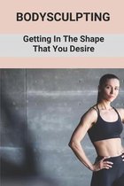 Bodysculpting: Getting In The Shape That You Desire