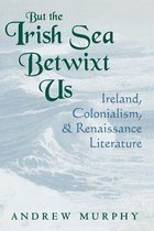 Irish Literature, History, and Culture - But the Irish Sea Betwixt Us