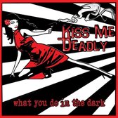 Kiss Me Deadly - What You Do In The Dark (CD)