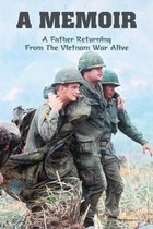 A Memoir: A Father Returning From The Vietnam War Alive