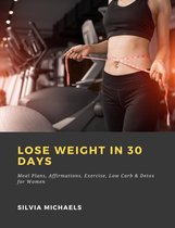 Lose Weight in 30 Days: Meal Plans, Affirmations, Exercise, Low Carb & Detox for Women