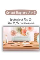 Cricut Explore Air 2: Understand How To Use It To Cut Materials