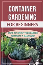 Container Gardening For Beginners: How To Grow Vegetables Without A Backyard