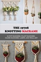 The 1970s Knotting Macrame: 20 Pot Hangers, Plant Hangers, Globe Hangers, Lamps, And Wall Art