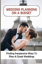 Wedding Planning On A Budget: Finding Inexpensive Ways To Plan A Great Weddings