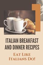 Italian Breakfast And Dinner Recipes: Eat Like Italians Do!