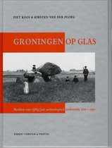 Groningen op glas. Beelden van vijftig jaar archeologisch onderzoek 1910-1960