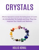 Crystals: An Introduction To Crystals and How They Can Improve Your Health and Wellness (Effective Approach to uncover the healing power of Crystals)