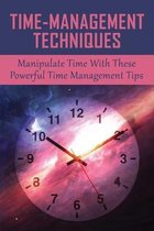 Time-Management Techniques: Manipulate Time With These Powerful Time Management Tips