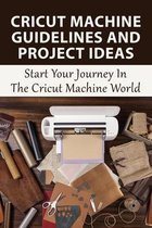 Cricut Machine Guidelines And Project Ideas: Start Your Journey In The Cricut Machine World
