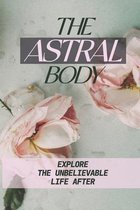 The Astral Body: Explore The Unbelievable Life After