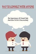 Way To Connect With Anyone: The Importance Of Small Talk And How To Do It Successfully