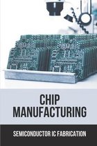 Chip Manufacturing: Semiconductor Ic Fabrication