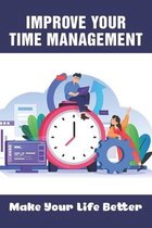 Improve Your Time Management: Make Your Life Better