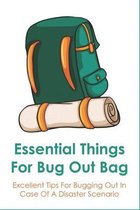 Essential Things For Bug Out Bag: Excellent Tips For Bugging Out In Case Of A Disaster Scenario