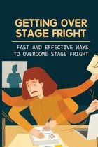 Getting Over Stage Fright: Fast And Effective Ways To Overcome Stage Fright