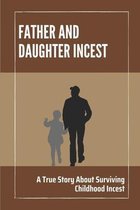 Father And Daughter Incest: A True Story About Surviving Childhood Incest