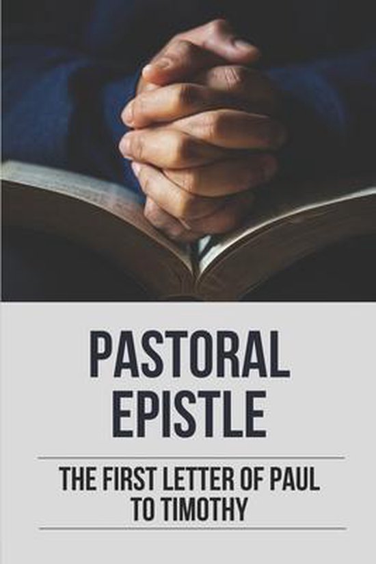 Pastoral Epistle The First Letter Of Paul To Timothy 9798535029672