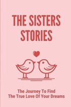 The Sisters Stories: The Journey To Find The True Love Of Your Dreams