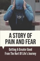 A Story Of Pain And Fear: Getting A Greater Good From The Hurt Of Life's Journey