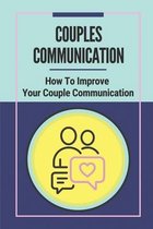 Couples Communication: How To Improve Your Couple Communication