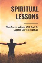 Spiritual Lessons: The Conversations With God To Explore Our True Nature