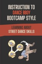Instruction To Dance BBoy Bootcamp Style: Learning About Street Dance Skills