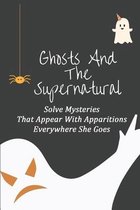 Ghosts And The Supernatural: Solve Mysteries That Appear With Apparitions Everywhere She Goes