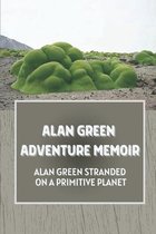 Alan Green Adventure Memoir: Alan Green Stranded On A Primitive Planet