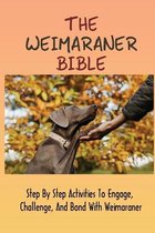 The Weimaraner Bible: Step By Step Activities To Engage, Challenge, And Bond With Weimaraner