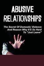 Abusive Relationships: The Secret Of Domestic Violence And Reason Why It'S So Hard To Just Leave