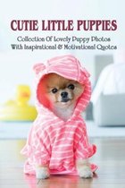 Cutie Little Puppies: Collection Of Lovely Puppy Photos With Inspirational & Motivational Quotes